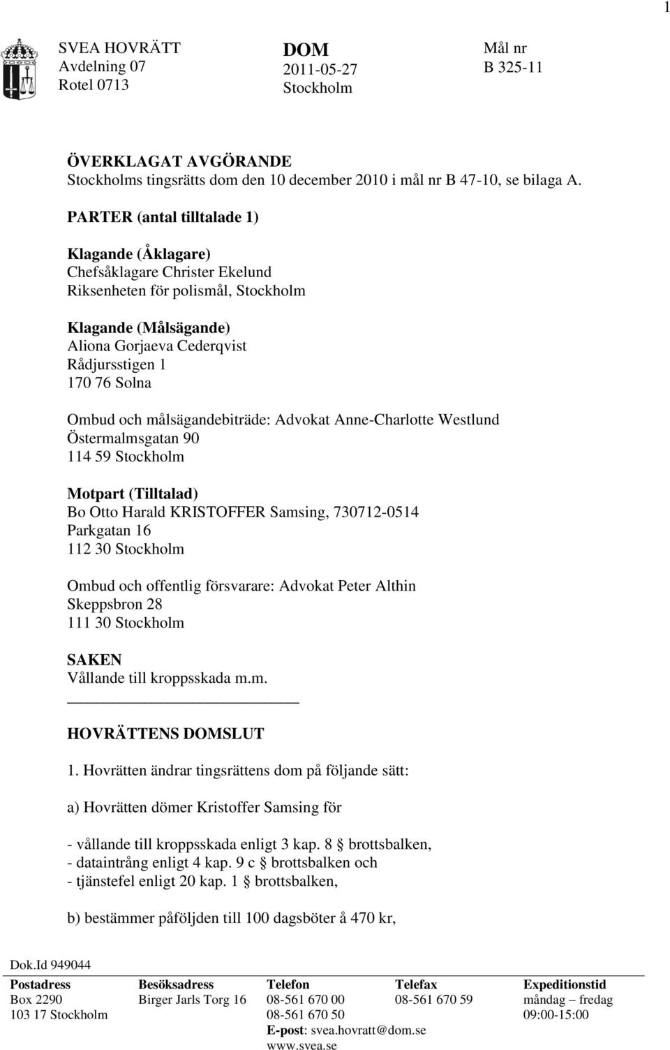 och målsägandebiträde: Advokat Anne-Charlotte Westlund Östermalmsgatan 90 114 59 Stockholm Motpart (Tilltalad) Bo Otto Harald KRISTOFFER Samsing, 730712-0514 Parkgatan 16 112 30 Stockholm Ombud och