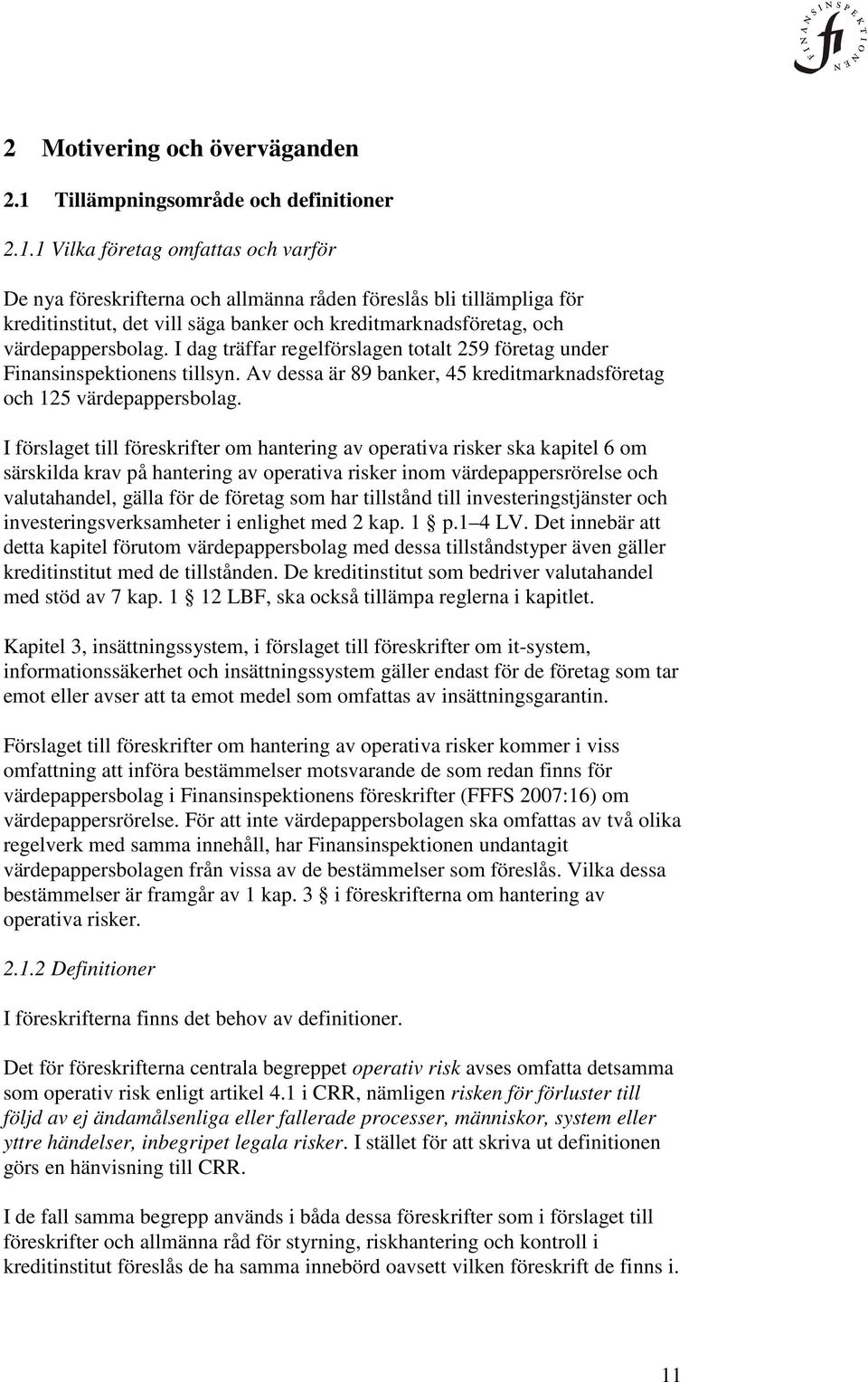 1 Vilka företag omfattas och varför De nya föreskrifterna och allmänna råden föreslås bli tillämpliga för kreditinstitut, det vill säga banker och kreditmarknadsföretag, och värdepappersbolag.