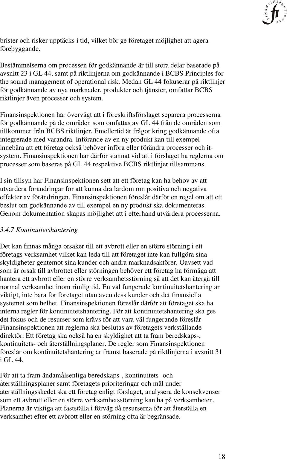 Medan GL 44 fokuserar på riktlinjer för godkännande av nya marknader, produkter och tjänster, omfattar BCBS riktlinjer även processer och system.