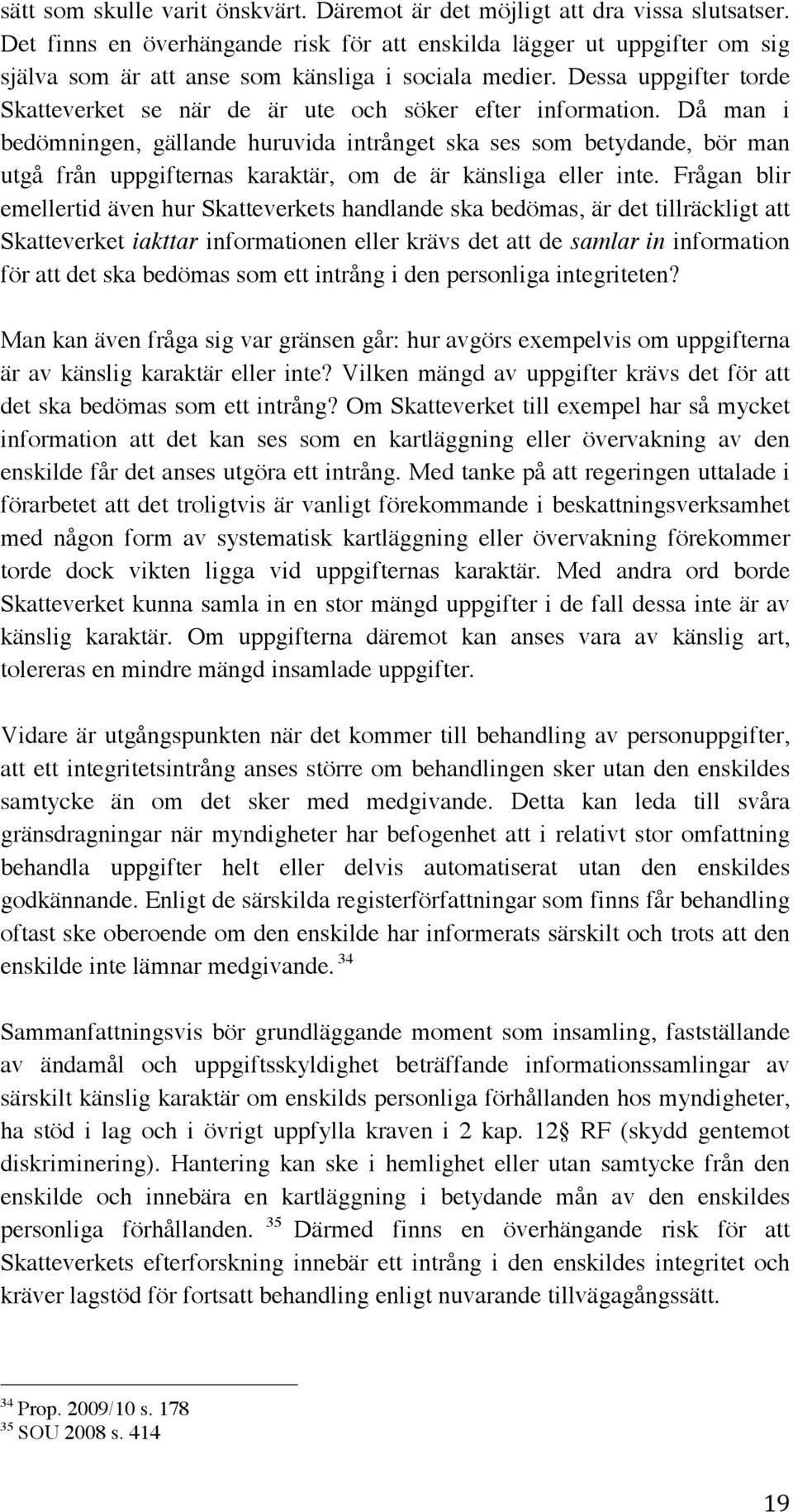 Dessa uppgifter torde Skatteverket se när de är ute och söker efter information.