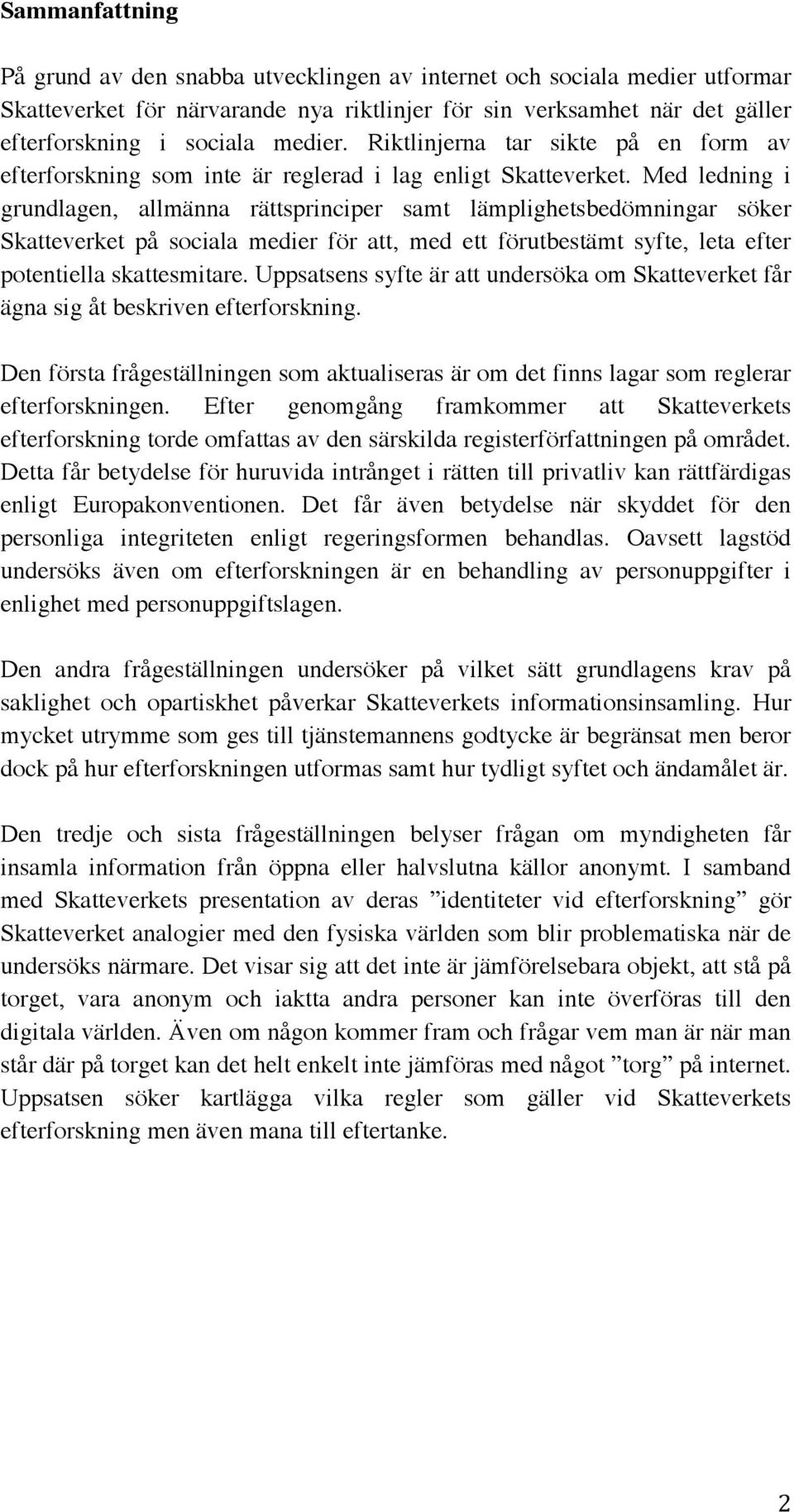 Med ledning i grundlagen, allmänna rättsprinciper samt lämplighetsbedömningar söker Skatteverket på sociala medier för att, med ett förutbestämt syfte, leta efter potentiella skattesmitare.