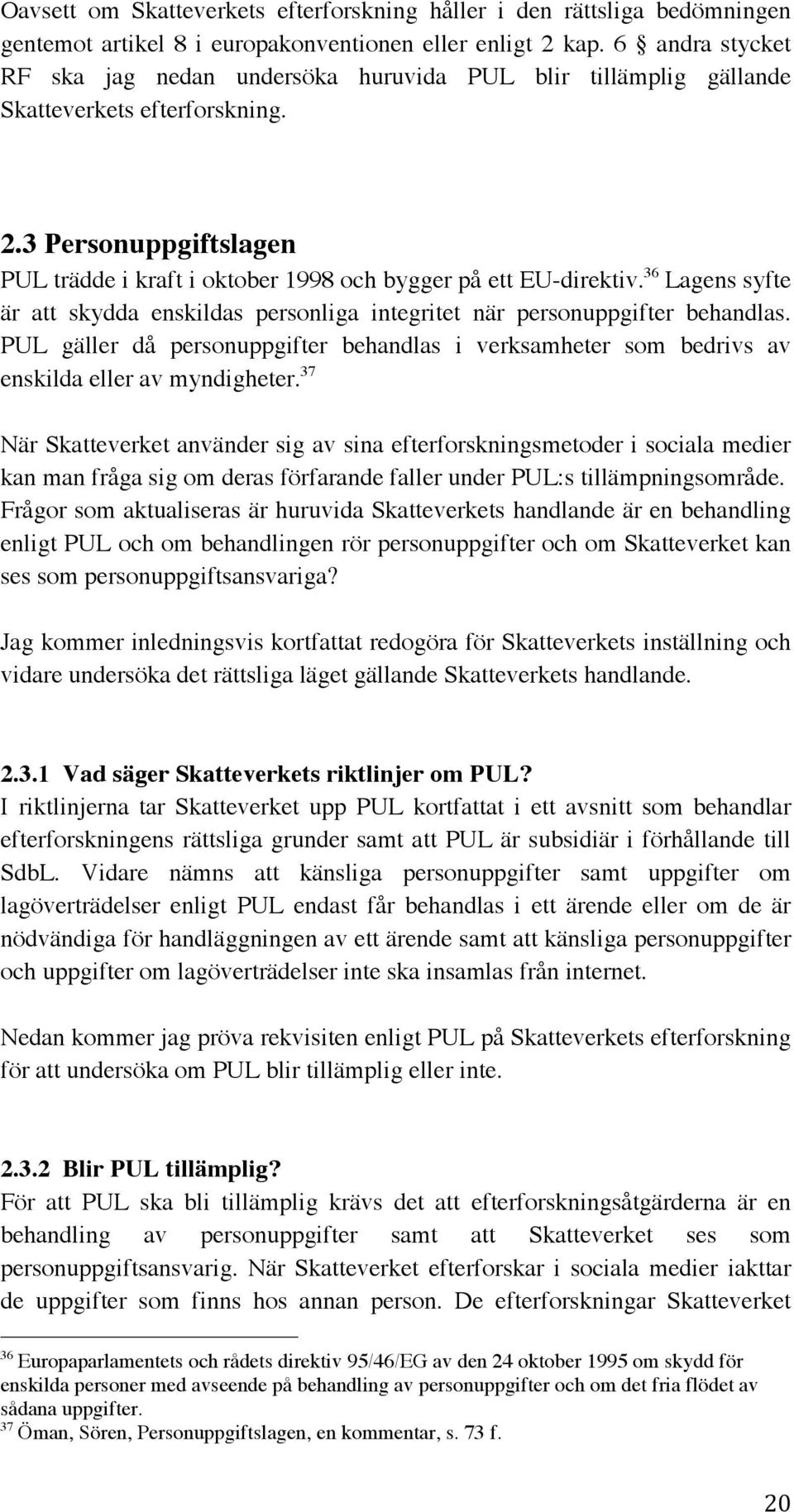 36 Lagens syfte är att skydda enskildas personliga integritet när personuppgifter behandlas. PUL gäller då personuppgifter behandlas i verksamheter som bedrivs av enskilda eller av myndigheter.