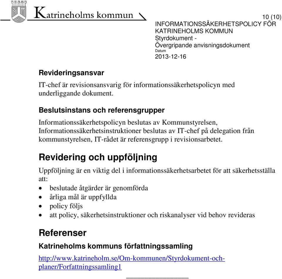 Beslutsinstans och referensgrupper Informationssäkerhetspolicyn beslutas av Kommunstyrelsen, Informationssäkerhetsinstruktioner beslutas av IT-chef på delegation från kommunstyrelsen, IT-rådet är