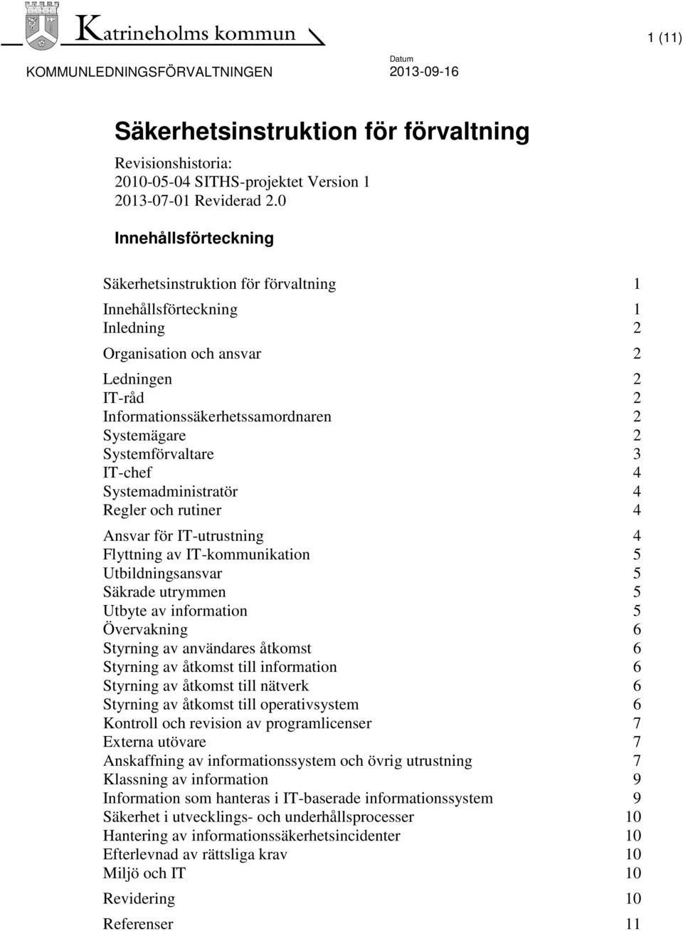 Systemförvaltare 3 IT-chef 4 Systemadministratör 4 Regler och rutiner 4 Ansvar för IT-utrustning 4 Flyttning av IT-kommunikation 5 Utbildningsansvar 5 Säkrade utrymmen 5 Utbyte av information 5