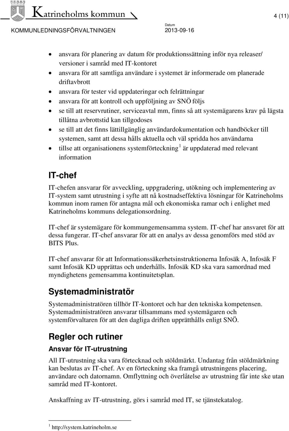 på lägsta tillåtna avbrottstid kan tillgodoses se till att det finns lättillgänglig användardokumentation och handböcker till systemen, samt att dessa hålls aktuella och väl spridda hos användarna