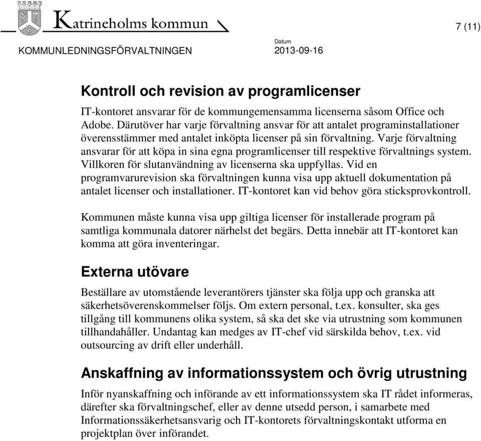 Varje förvaltning ansvarar för att köpa in sina egna programlicenser till respektive förvaltnings system. Villkoren för slutanvändning av licenserna ska uppfyllas.