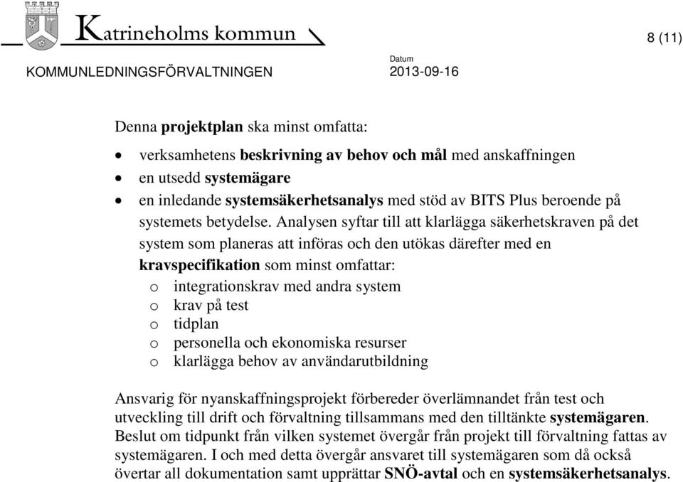 Analysen syftar till att klarlägga säkerhetskraven på det system som planeras att införas och den utökas därefter med en kravspecifikation som minst omfattar: o integrationskrav med andra system o