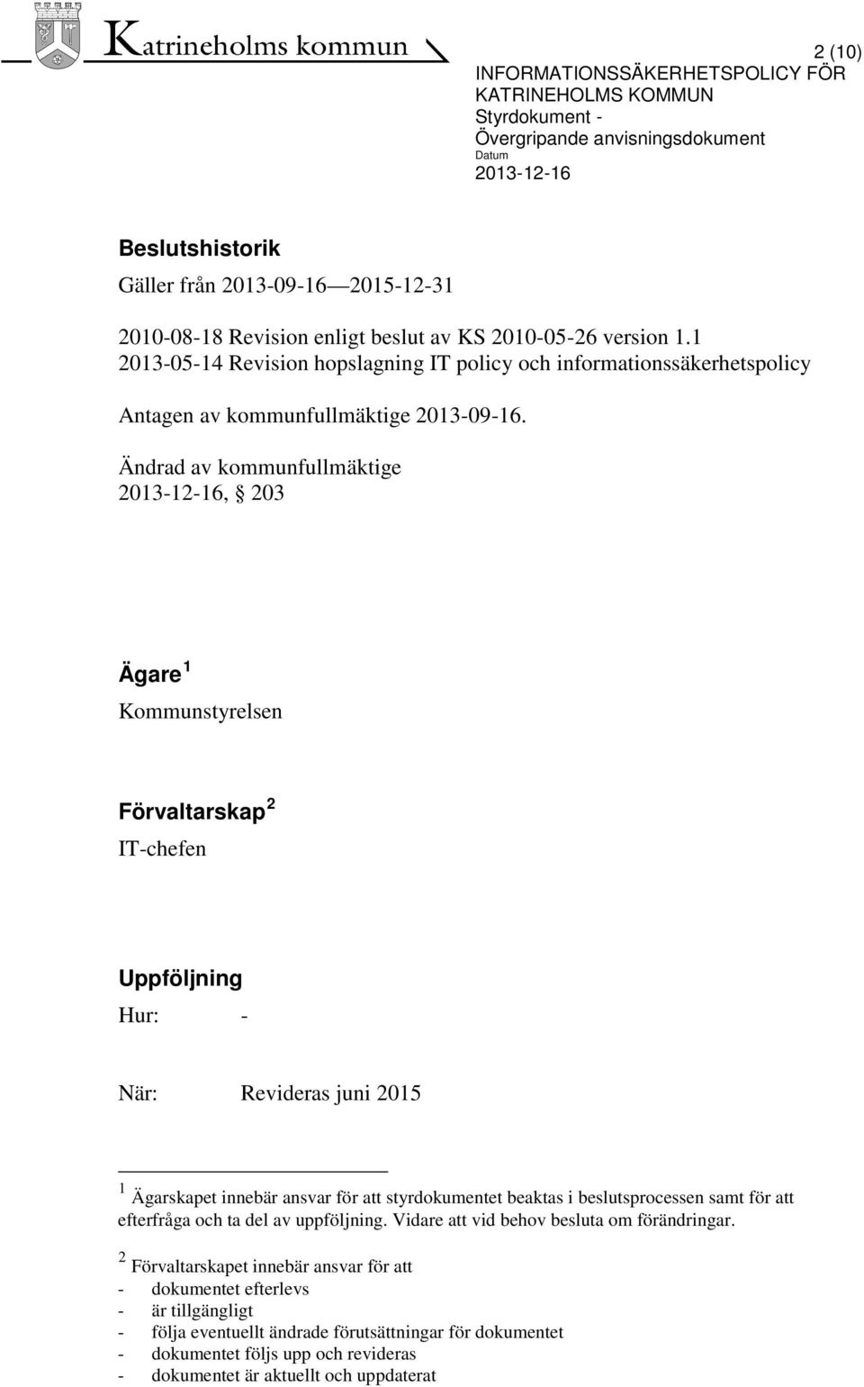 Ändrad av kommunfullmäktige 2013-12-16, 203 Ägare 1 Kommunstyrelsen Förvaltarskap 2 IT-chefen Uppföljning Hur: - När: Revideras juni 2015 1 Ägarskapet innebär ansvar för att styrdokumentet beaktas i