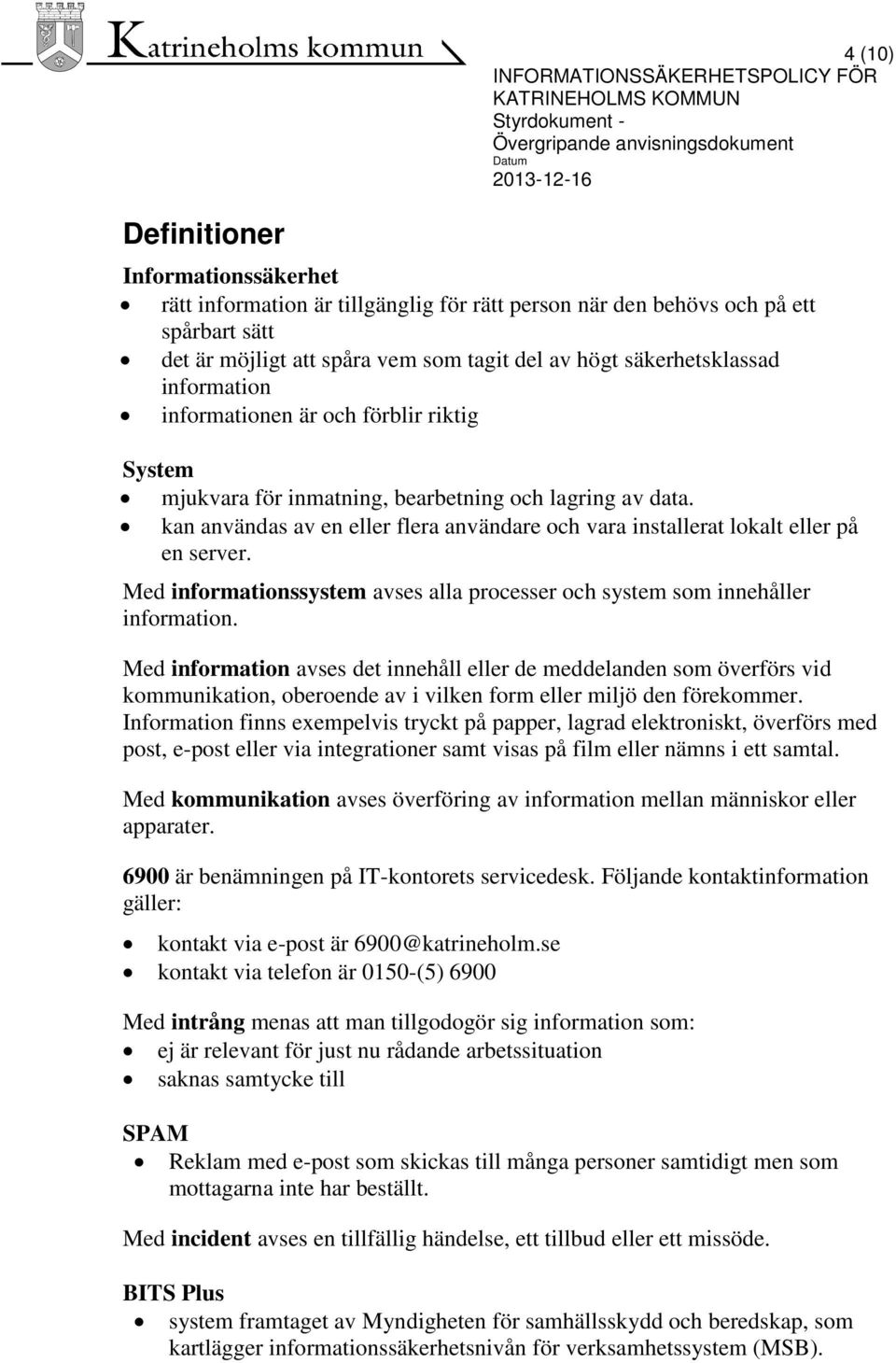 och lagring av data. kan användas av en eller flera användare och vara installerat lokalt eller på en server. Med informationssystem avses alla processer och system som innehåller information.