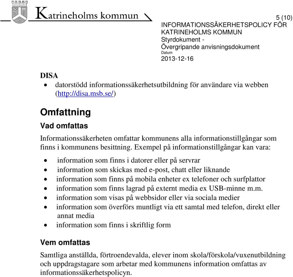 Exempel på informationstillgångar kan vara: information som finns i datorer eller på servrar information som skickas med e-post, chatt eller liknande information som finns på mobila enheter ex