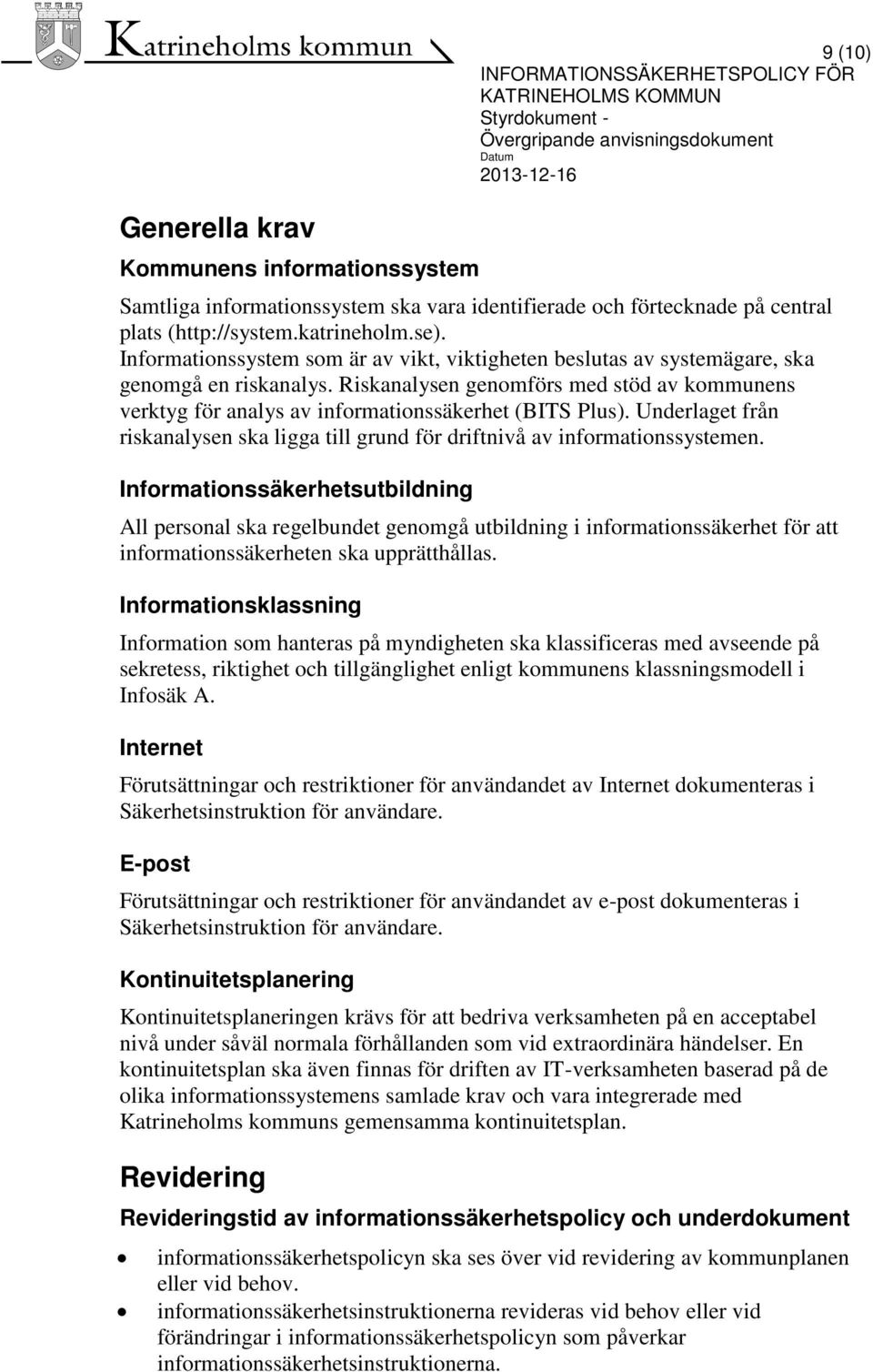 Riskanalysen genomförs med stöd av kommunens verktyg för analys av informationssäkerhet (BITS Plus). Underlaget från riskanalysen ska ligga till grund för driftnivå av informationssystemen.