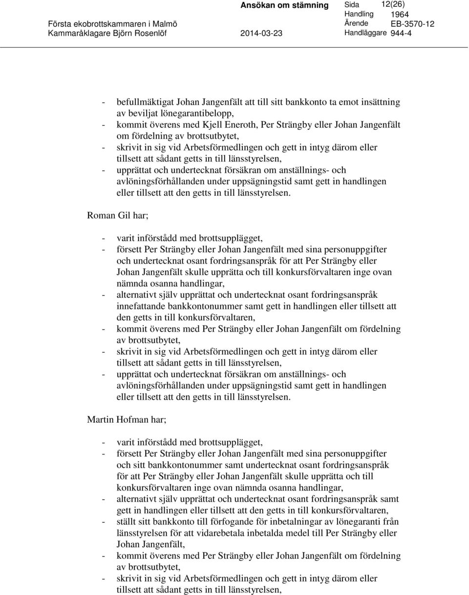 anställnings- och avlöningsförhållanden under uppsägningstid samt gett in handlingen eller tillsett att den getts in till länsstyrelsen.