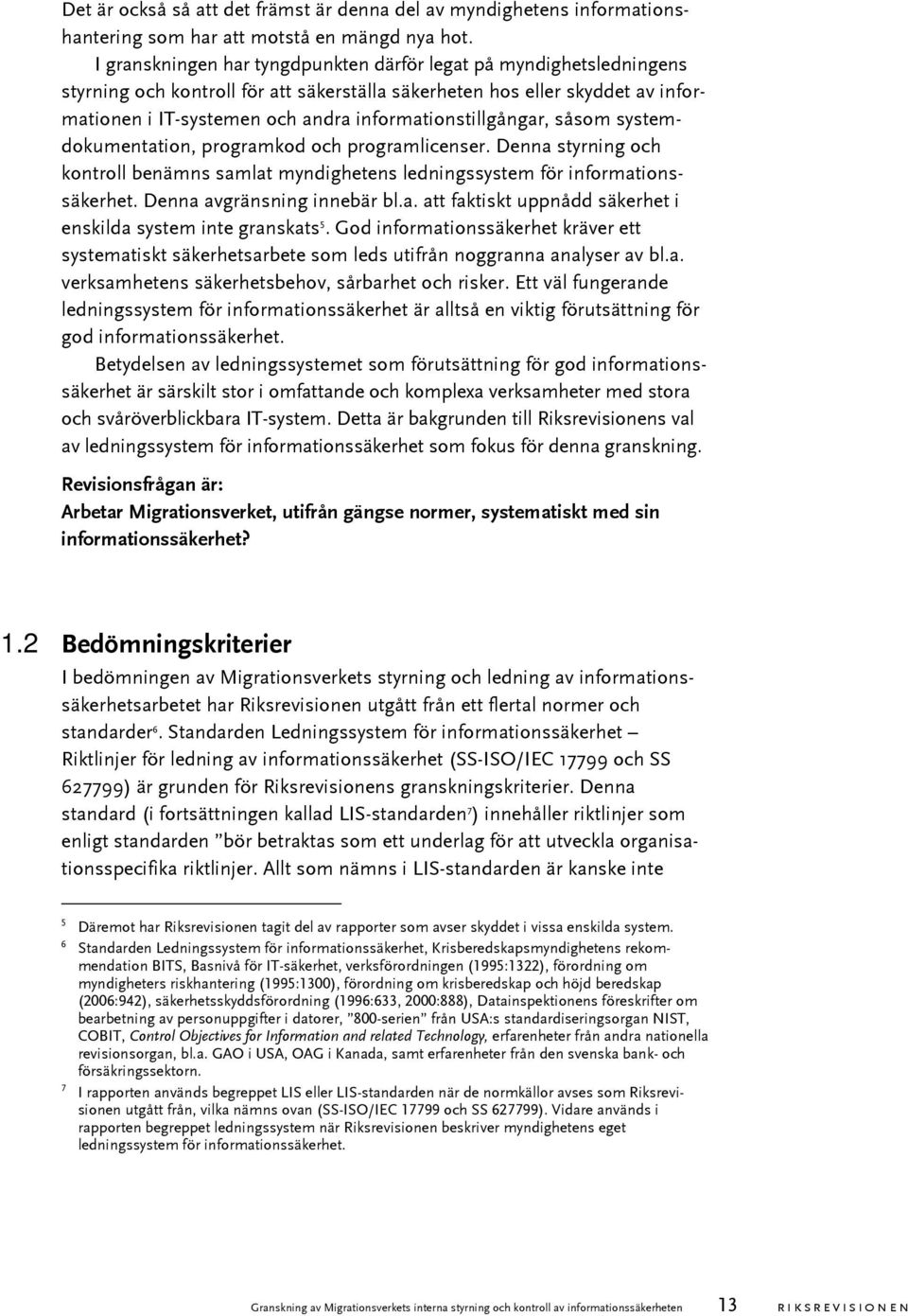 informationstillgångar, såsom systemdokumentation, programkod och programlicenser. Denna styrning och kontroll benämns samlat myndighetens ledningssystem för informationssäkerhet.