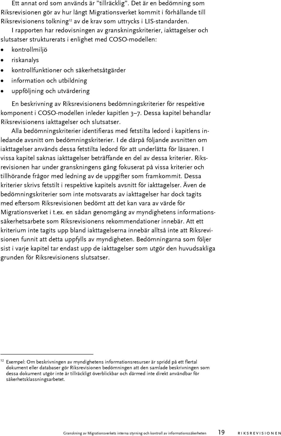 I rapporten har redovisningen av granskningskriterier, iakttagelser och slutsatser strukturerats i enlighet med COSO-modellen: kontrollmiljö riskanalys kontrollfunktioner och säkerhetsåtgärder