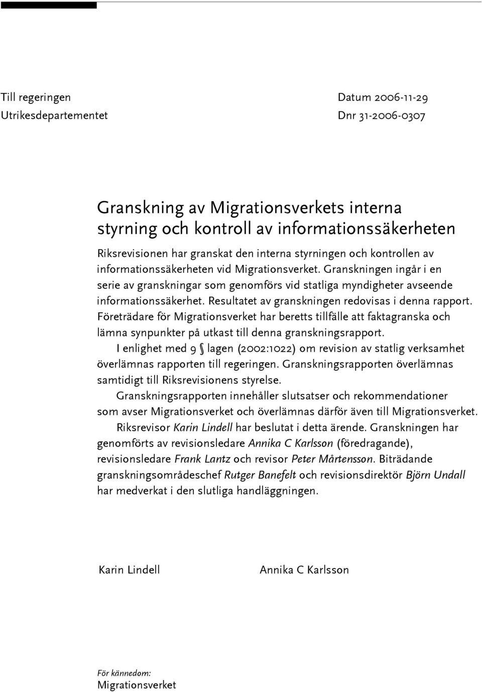 Resultatet av granskningen redovisas i denna rapport. Företrädare för Migrationsverket har beretts tillfälle att faktagranska och lämna synpunkter på utkast till denna granskningsrapport.