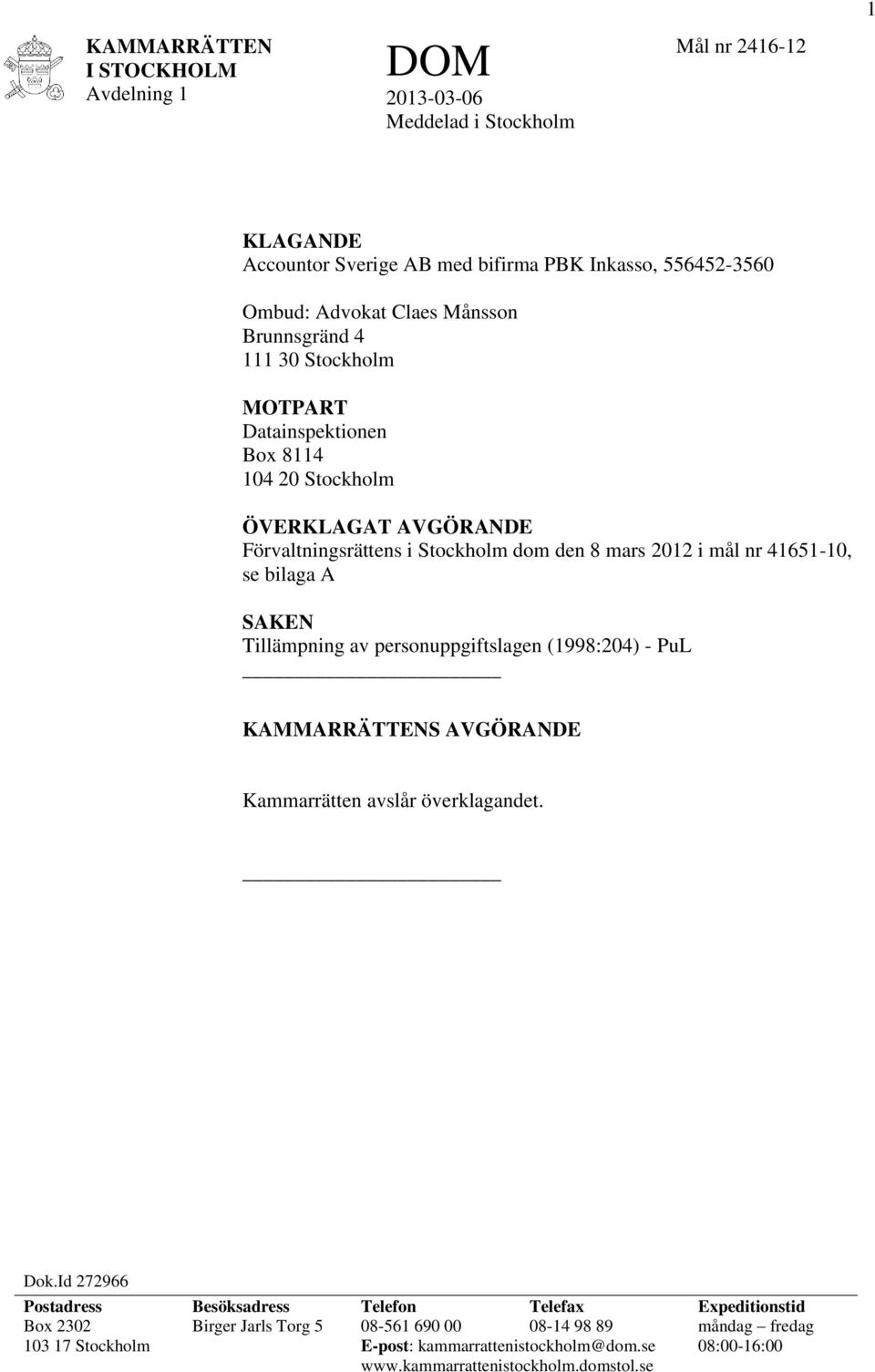 bilaga A SAKEN Tillämpning av personuppgiftslagen (1998:204) - PuL KAMMARRÄTTENS AVGÖRANDE Kammarrätten avslår överklagandet. Dok.