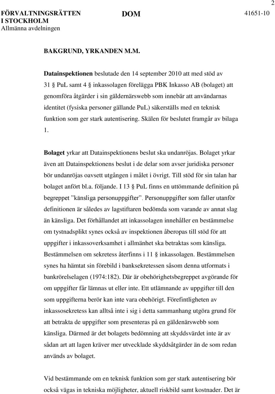 M. Datainspektionen beslutade den 14 september 2010 att med stöd av 31 PuL samt 4 inkassolagen förelägga PBK Inkasso AB (bolaget) att genomföra åtgärder i sin gäldernärswebb som innebär att