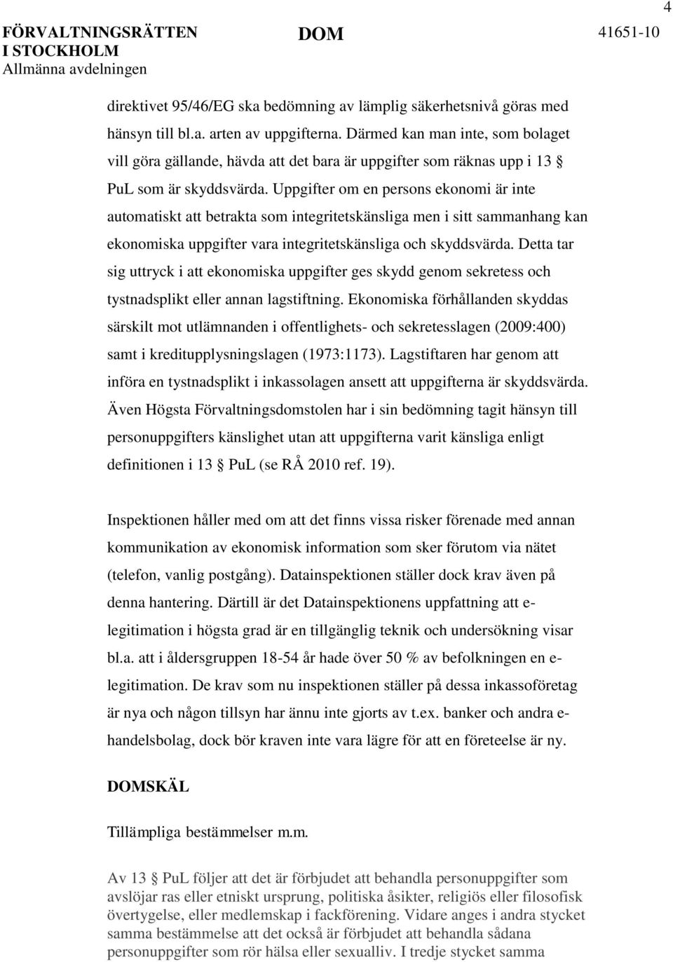 Uppgifter om en persons ekonomi är inte automatiskt att betrakta som integritetskänsliga men i sitt sammanhang kan ekonomiska uppgifter vara integritetskänsliga och skyddsvärda.