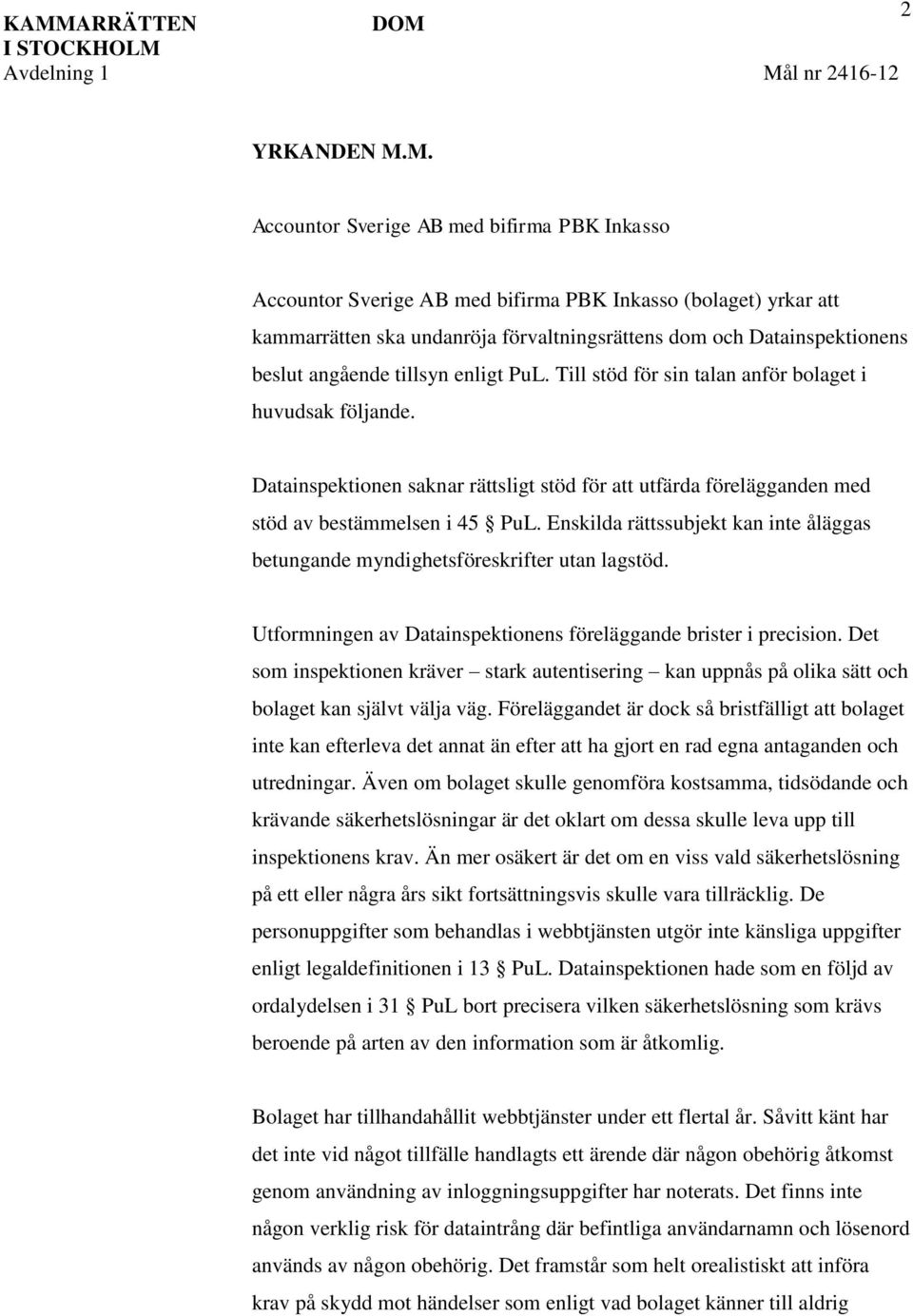 Datainspektionen saknar rättsligt stöd för att utfärda förelägganden med stöd av bestämmelsen i 45 PuL. Enskilda rättssubjekt kan inte åläggas betungande myndighetsföreskrifter utan lagstöd.