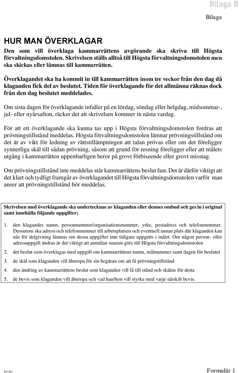 Överklagandet ska ha kommit in till kammarrätten inom tre veckor från den dag då klaganden fick del av beslutet. Tiden för överklagande för det allmänna räknas dock från den dag beslutet meddelades.