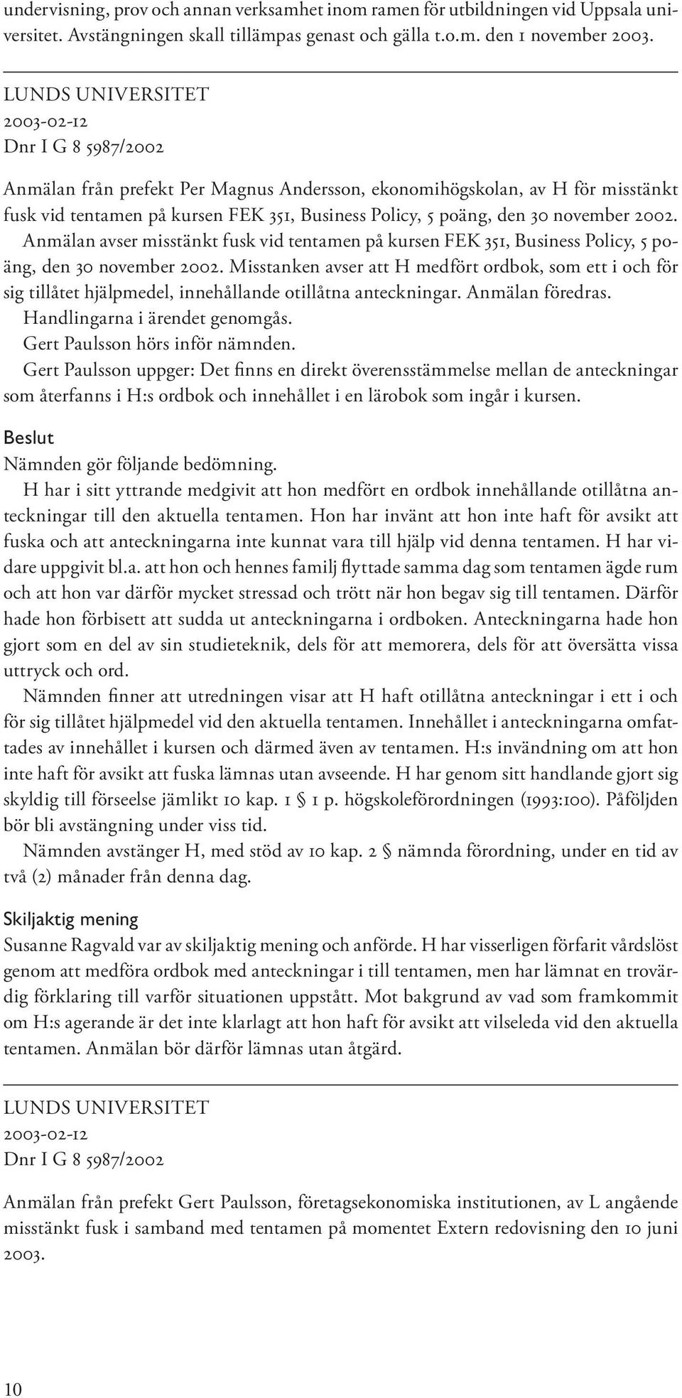 november 2002. Anmälan avser misstänkt fusk vid tentamen på kursen FEK 351, Business Policy, 5 poäng, den 30 november 2002.