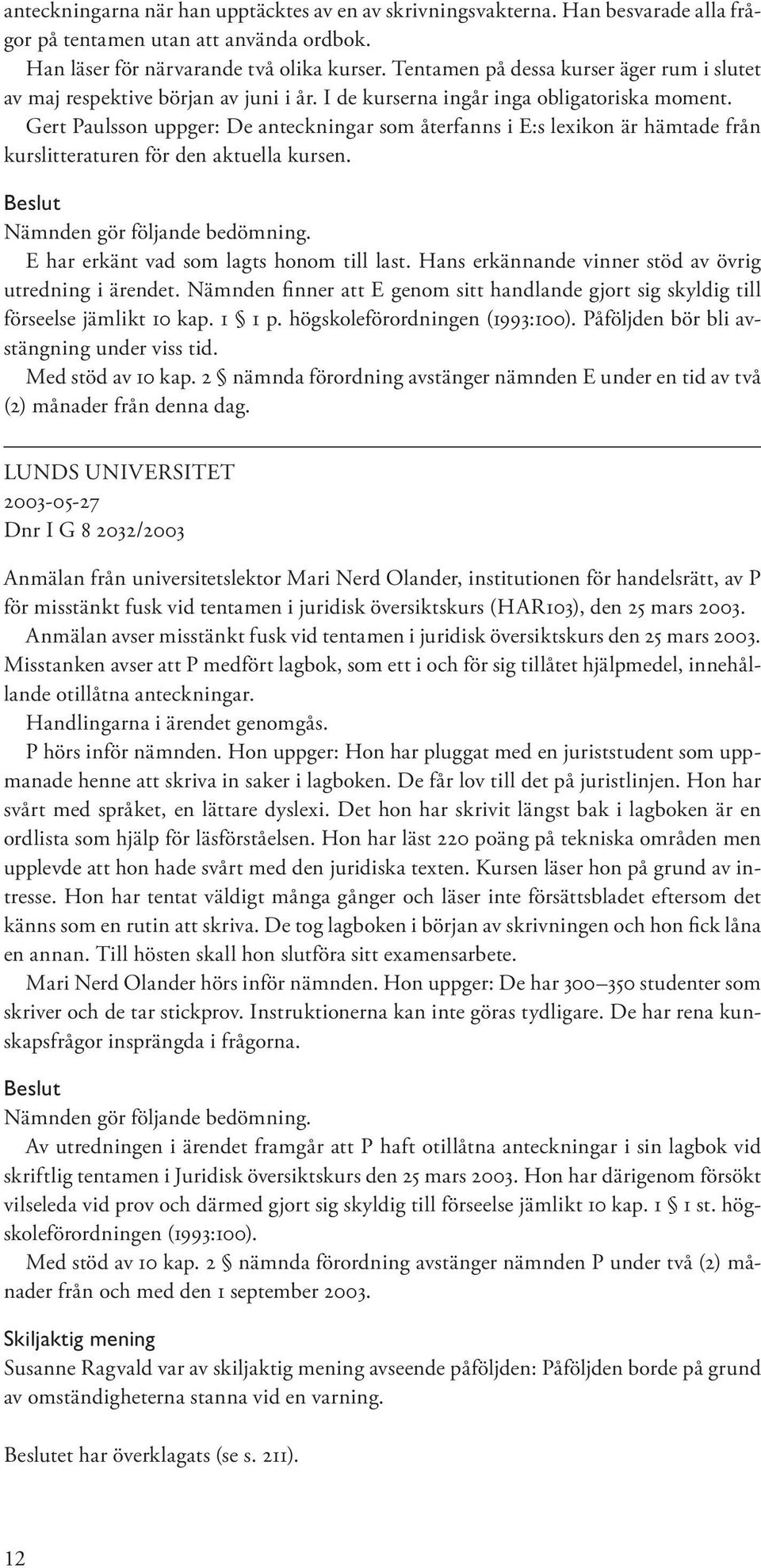 Gert Paulsson uppger: De anteckningar som återfanns i E:s lexikon är hämtade från kurslitteraturen för den aktuella kursen. Beslut Nämnden gör följande bedömning.