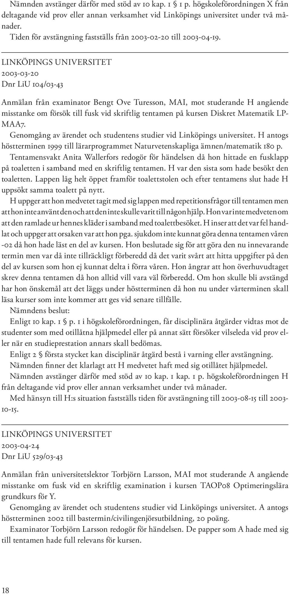 LINKÖPINGS UNIVERSITET 2003-03-20 Dnr LiU 104/03-43 Anmälan från examinator Bengt Ove Turesson, MAI, mot studerande H angående misstanke om försök till fusk vid skriftlig tentamen på kursen Diskret