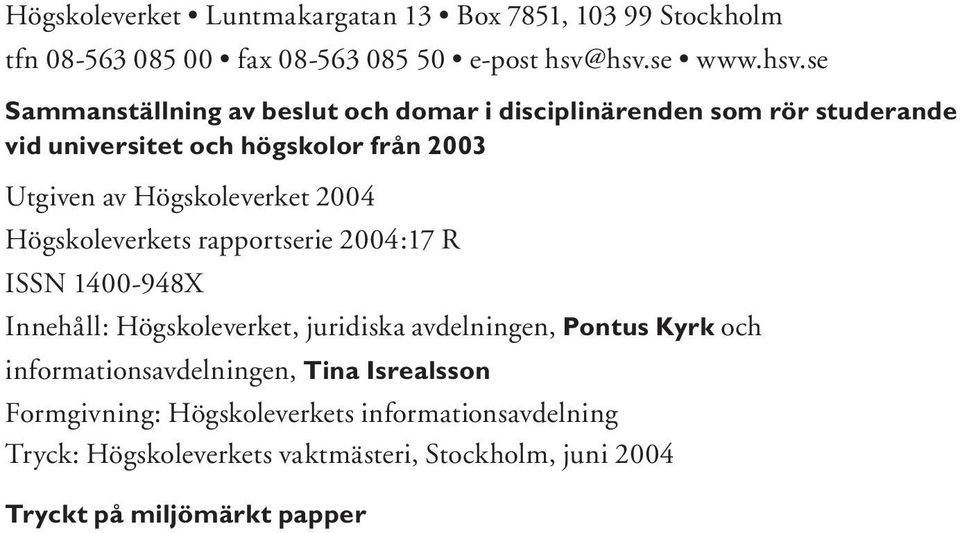 av Högskoleverket 2004 Högskoleverkets rapportserie 2004:17 R ISSN 1400-948X Innehåll: Högskoleverket, juridiska avdelningen, Pontus Kyrk och