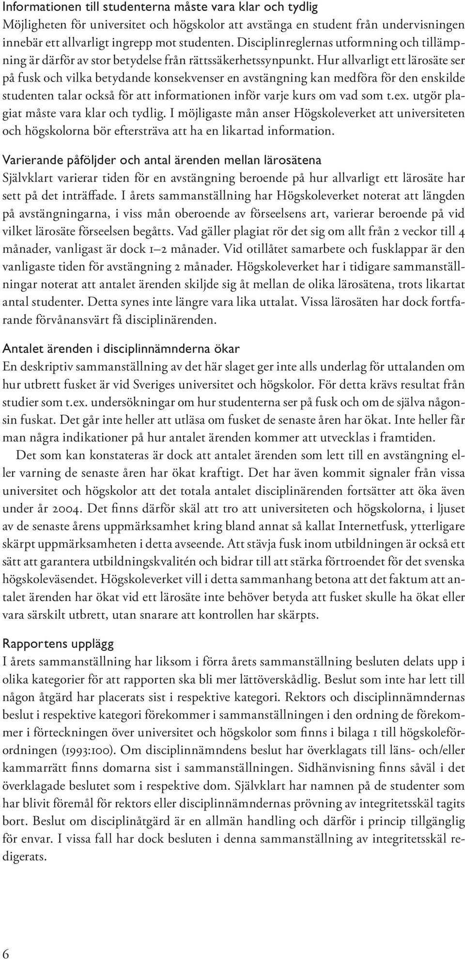 Hur allvarligt ett lärosäte ser på fusk och vilka betydande konsekvenser en avstängning kan medföra för den enskilde studenten talar också för att informationen inför varje kurs om vad som t.ex.