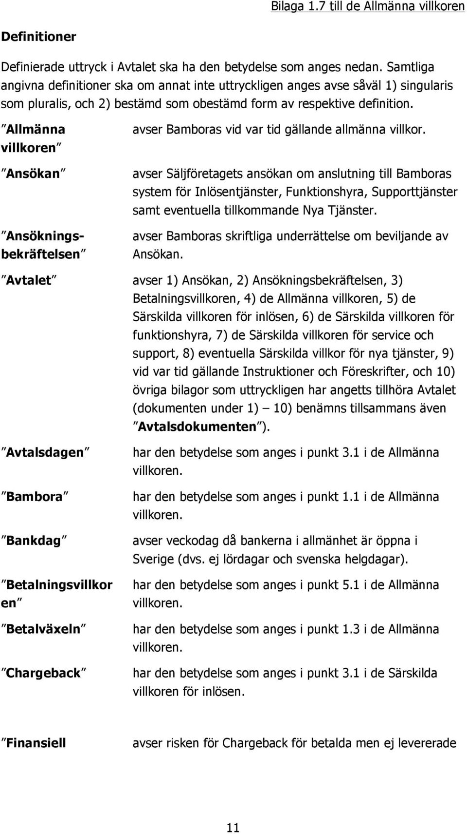 Allmänna villkoren Ansökan Ansökningsbekräftelsen avser Bamboras vid var tid gällande allmänna villkor.