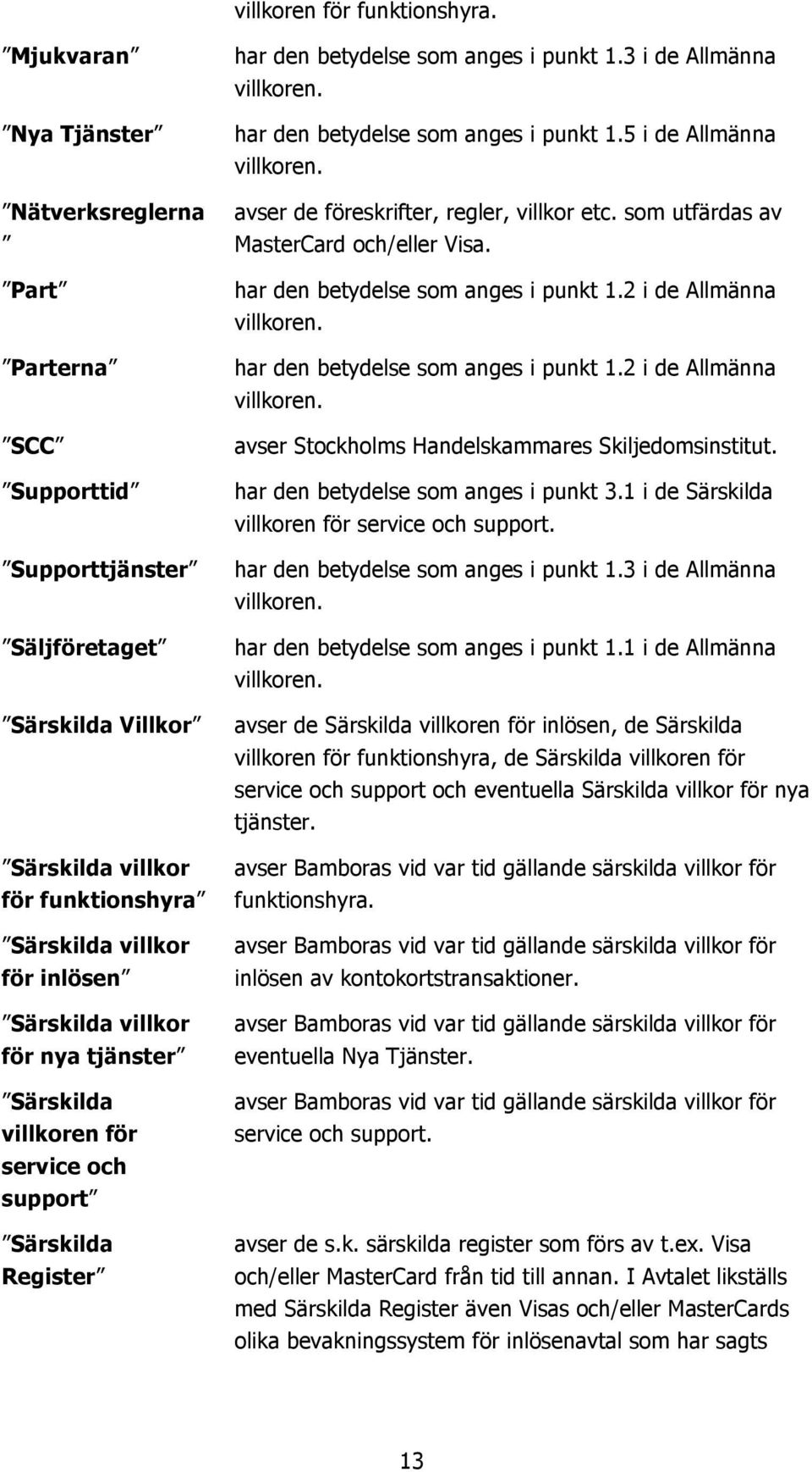 villkor för nya tjänster Särskilda villkoren för service och support Särskilda Register har den betydelse som anges i punkt 1.3 i de Allmänna villkoren. har den betydelse som anges i punkt 1.5 i de Allmänna villkoren.