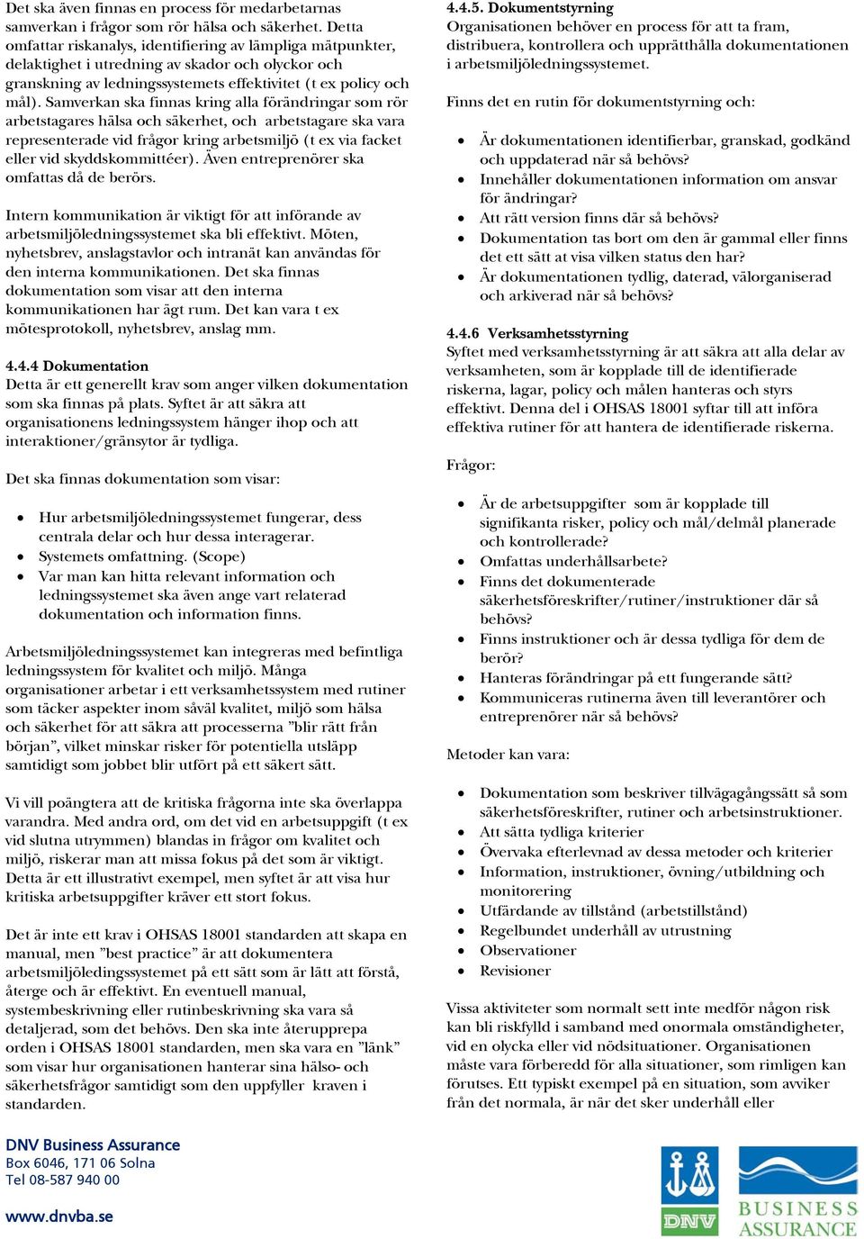 Samverkan ska finnas kring alla förändringar som rör arbetstagares hälsa och säkerhet, och arbetstagare ska vara representerade vid frågor kring arbetsmiljö (t ex via facket eller vid