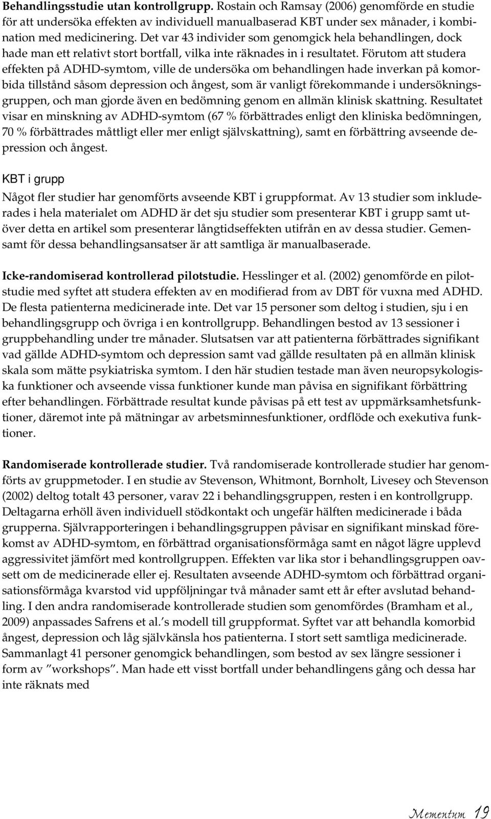 Förutom att studera effekten på ADHD-symtom, ville de undersöka om behandlingen hade inverkan på komorbida tillstånd såsom depression och ångest, som är vanligt förekommande i undersökningsgruppen,