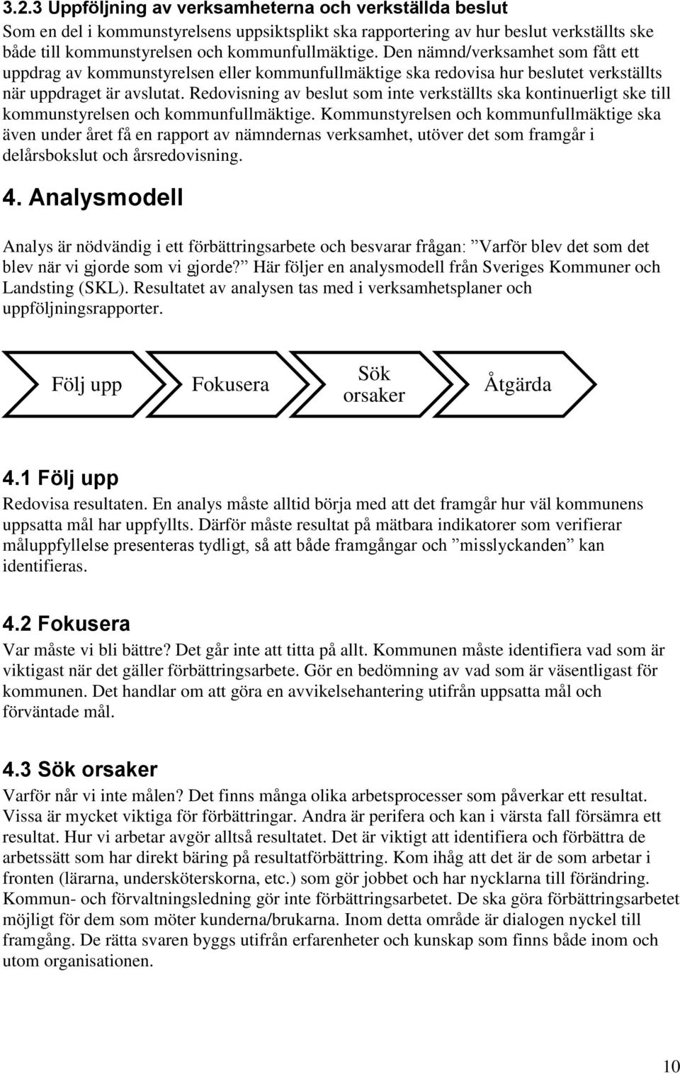 Redovisning av beslut som inte verkställts ska kontinuerligt ske till kommunstyrelsen och kommunfullmäktige.