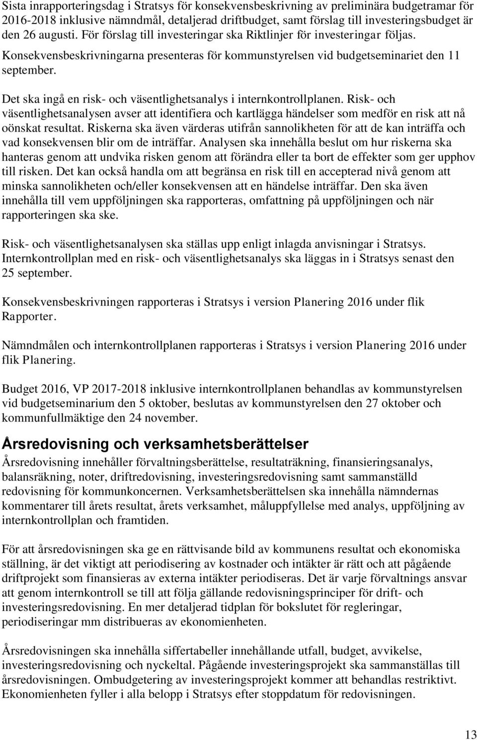 Det ska ingå en risk- och väsentlighetsanalys i internkontrollplanen. Risk- och väsentlighetsanalysen avser att identifiera och kartlägga händelser som medför en risk att nå oönskat resultat.