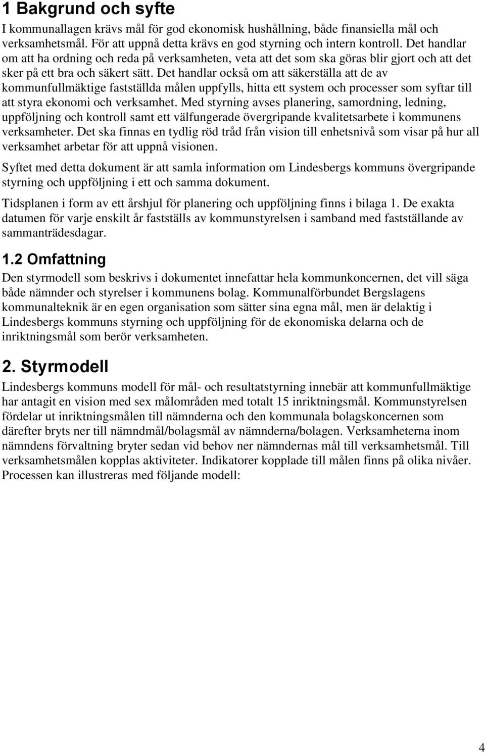 Det handlar också om att säkerställa att de av kommunfullmäktige fastställda målen uppfylls, hitta ett system och processer som syftar till att styra ekonomi och verksamhet.