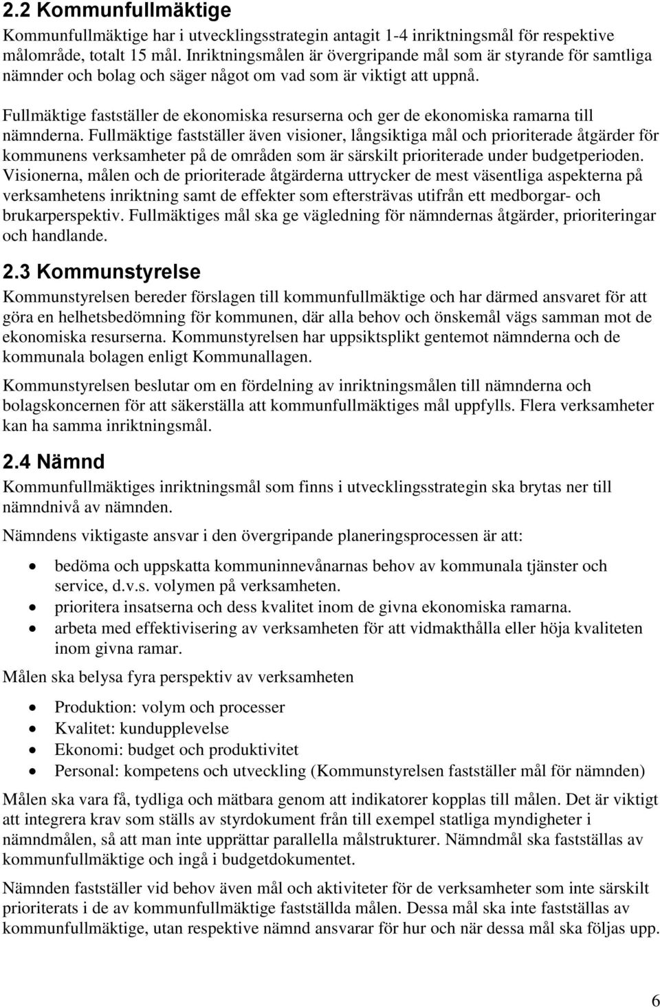 Fullmäktige fastställer de ekonomiska resurserna och ger de ekonomiska ramarna till nämnderna.