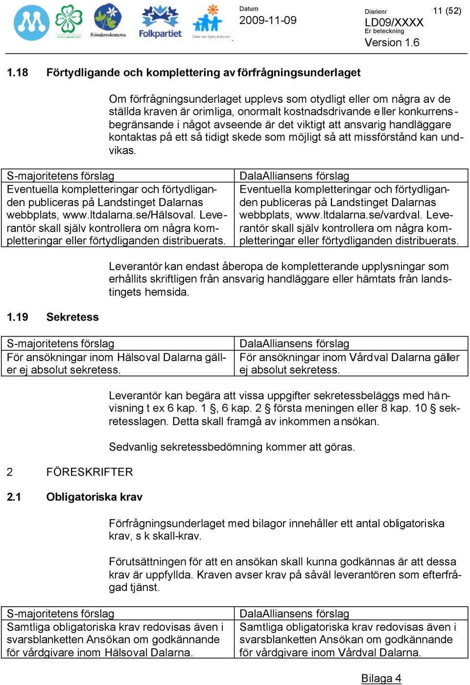 konkurrensbegränsande i något avseende är det viktigt att ansvarig handläggare kontaktas på ett så tidigt skede som möjligt så att missförstånd kan undvikas.