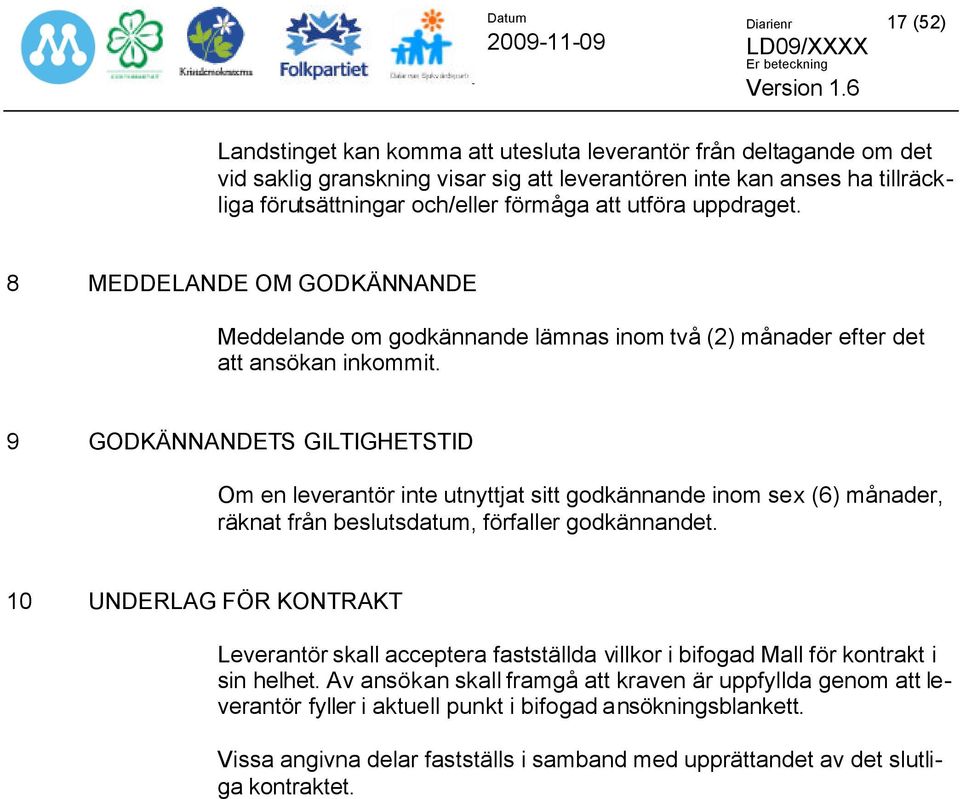 9 GODKÄNNANDETS GILTIGHETSTID Om en leverantör inte utnyttjat sitt godkännande inom sex (6) månader, räknat från beslutsdatum, förfaller godkännandet.