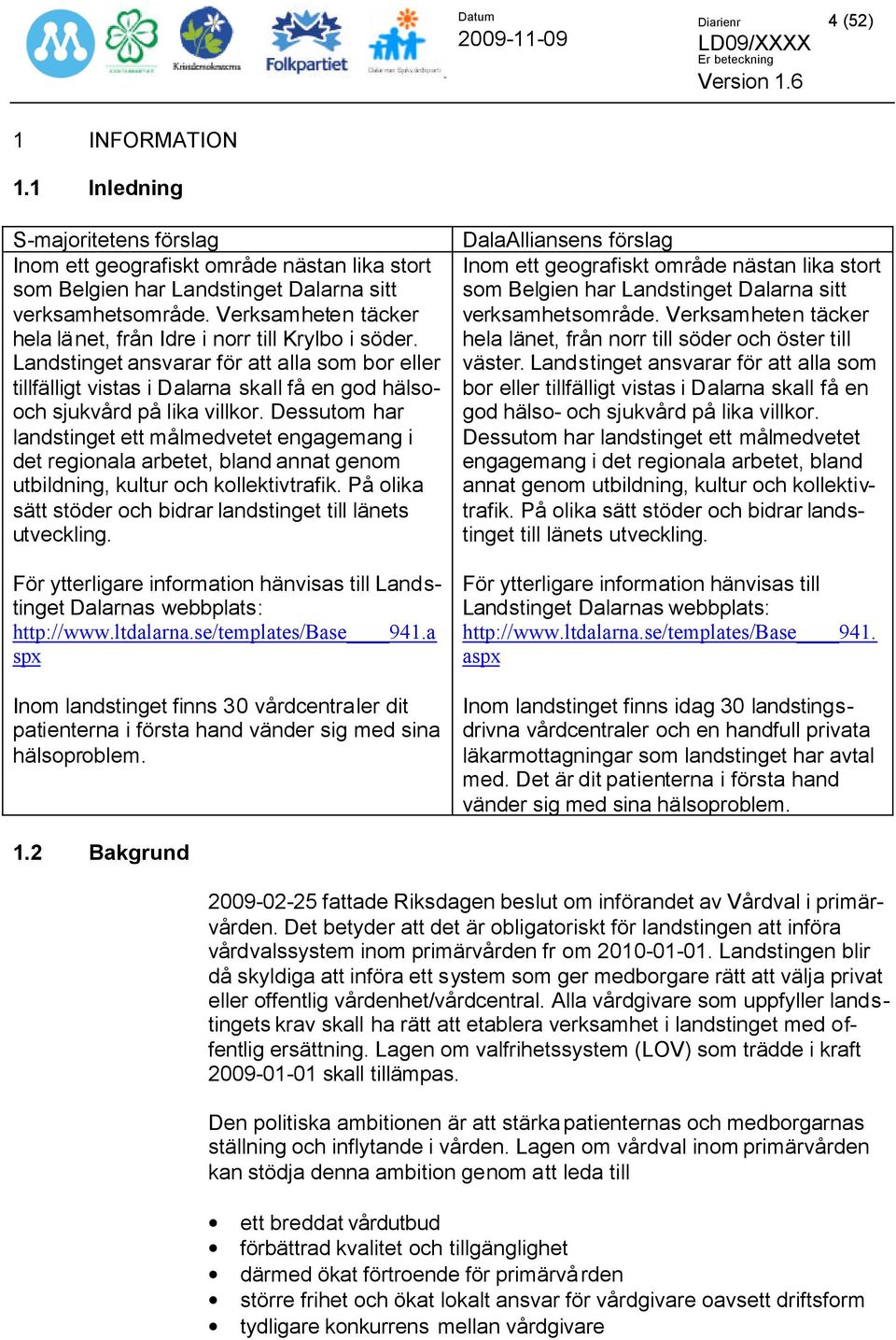 Dessutom har landstinget ett målmedvetet engagemang i det regionala arbetet, bland annat genom utbildning, kultur och kollektivtrafik.