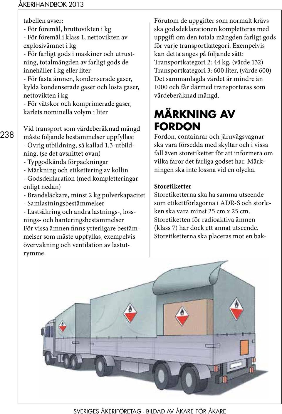 liter Vid transport som värdeberäknad mängd måste följande bestämmelser uppfyllas: - Övrig utbildning, så kallad 1.