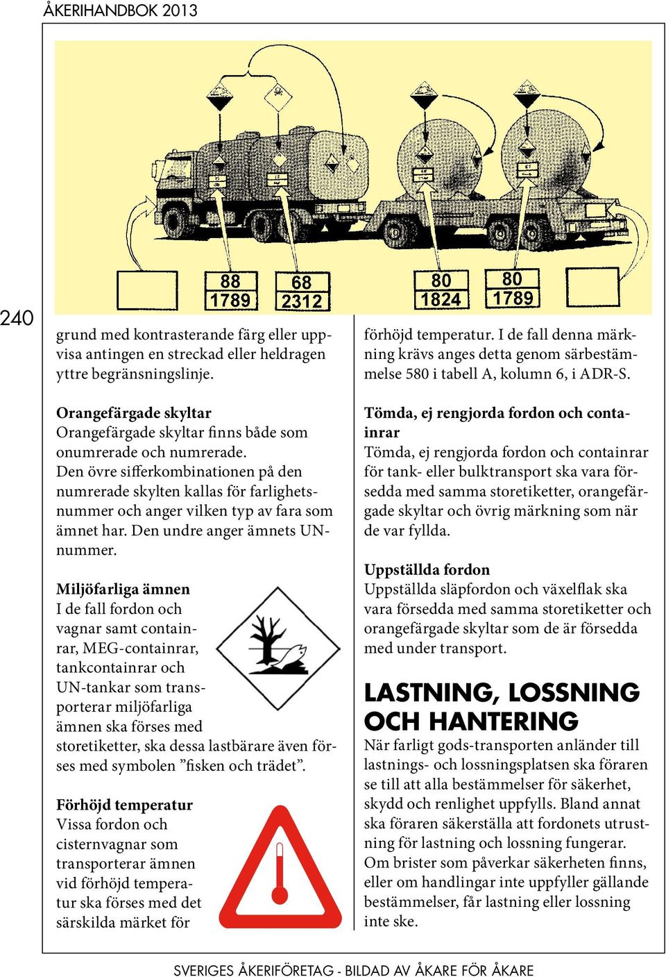 Orangefärgade skyltar Tömda, ej rengjorda fordon och containrar Orangefärgade skyltar finns både som onumrerade och numrerade.