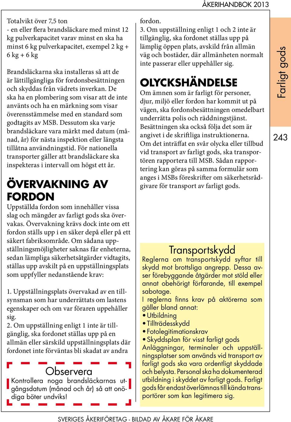 De ska ha en plombering som visar att de inte använts och ha en märkning som visar överensstämmelse med en standard som godtagits av MSB.