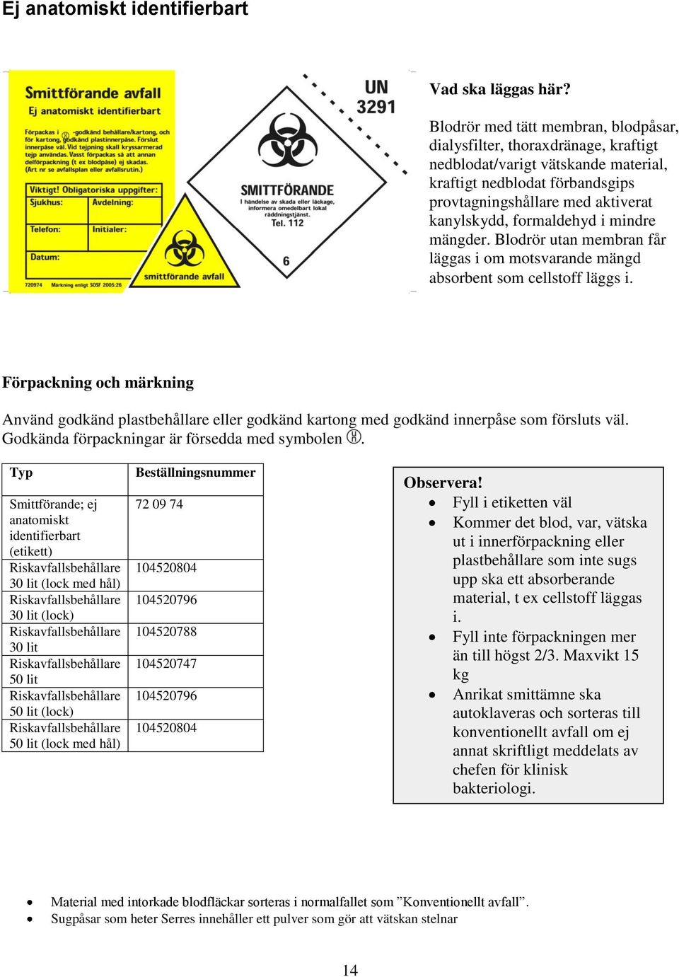 formaldehyd i mindre mängder. Blodrör utan membran får läggas i om motsvarande mängd absorbent som cellstoff läggs i.