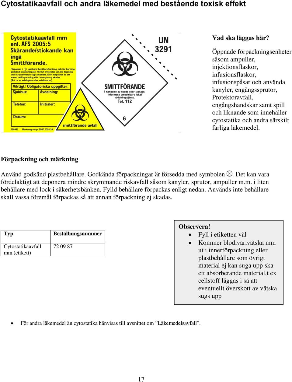 innehåller cytostatika och andra särskilt farliga läkemedel. Förpackning och märkning Använd godkänd plastbehållare. Godkända förpackningar är försedda med symbolen.