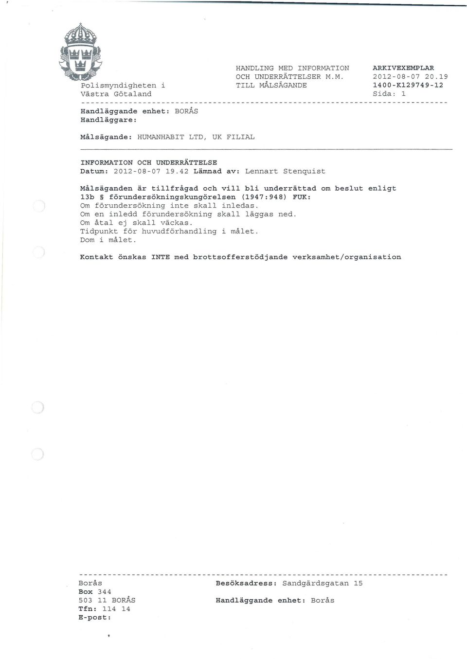 42 Lämnad av: Lennart Stenquist Målsäganden är tillfrågad och vill bli underrättad om beslut enligt 13b förundersökningskungörelsen (1947:948) FUK: Om förundersökning inte