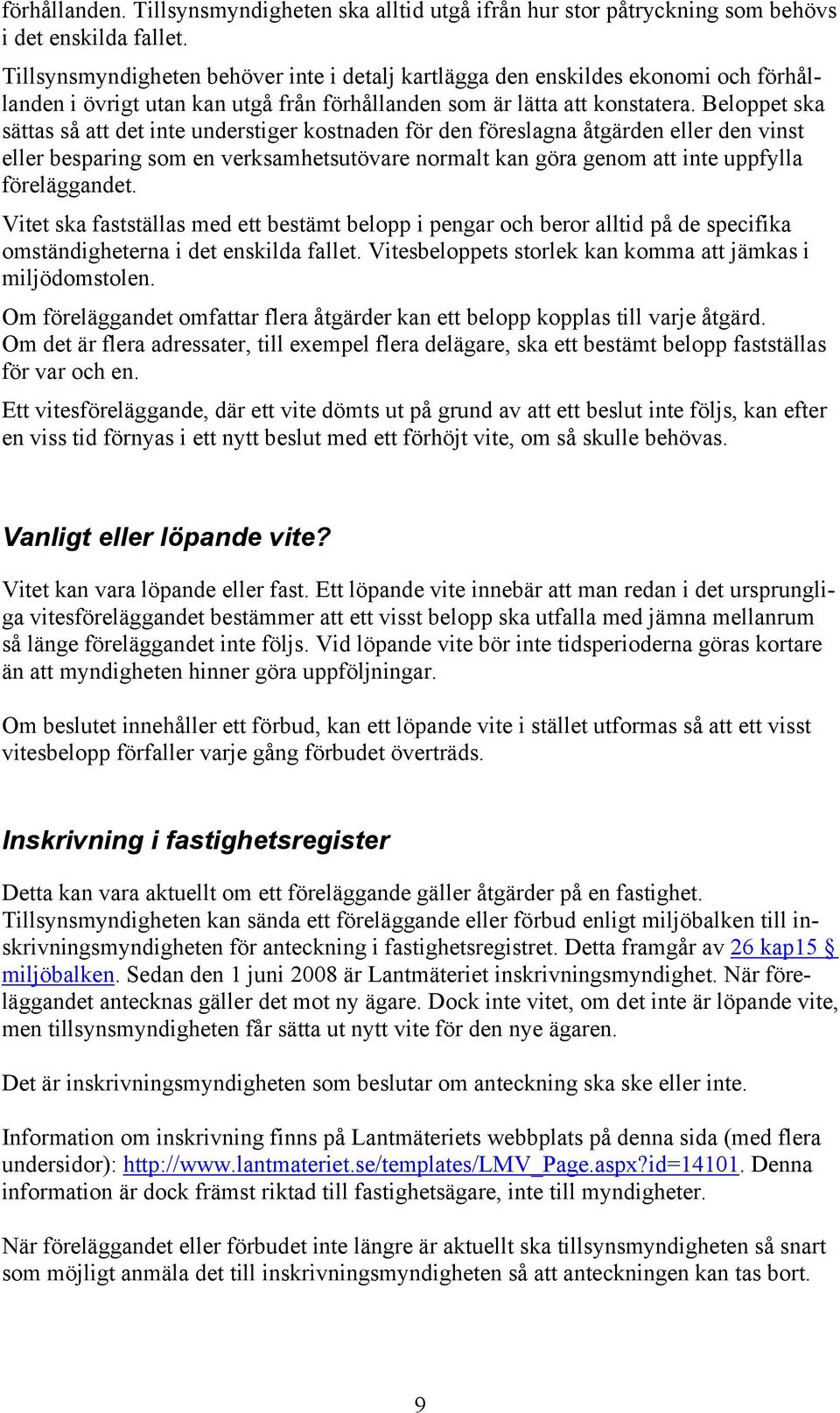 Beloppet ska sättas så att det inte understiger kostnaden för den föreslagna åtgärden eller den vinst eller besparing som en verksamhetsutövare normalt kan göra genom att inte uppfylla föreläggandet.