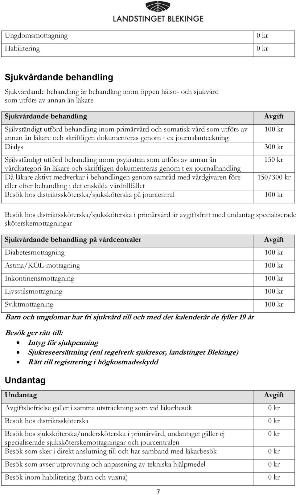 av annan än vårdkategori än läkare och skriftligen dokumenteras genom t ex journalhandling Då läkare aktivt medverkar i behandlingen genom samråd med vårdgivaren före eller efter behandling i det