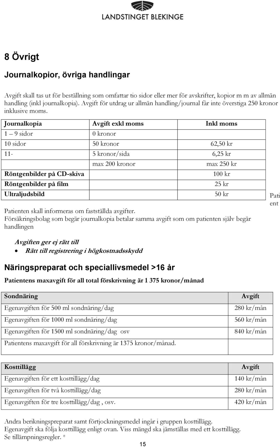 Journalkopia exkl moms Inkl moms 1 9 sidor onor 10 sidor 5onor 62,5 11-5 kronor/sida 6,25 kr Röntgenbilder på CD-skiva Röntgenbilder på film Ultraljudsbild max 20onor max 25 10 25 kr 5 Patienten