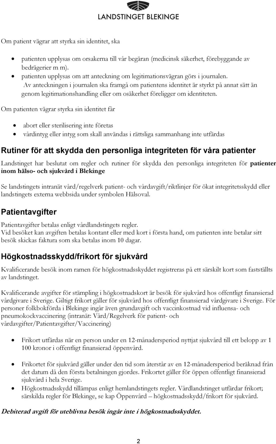 Av anteckningen i journalen ska framgå om patientens identitet är styrkt på annat sätt än genom legitimationshandling eller om osäkerhet föreligger om identiteten.